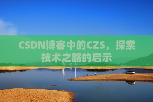 CSDN博客中的CZS，探索技术之路的启示